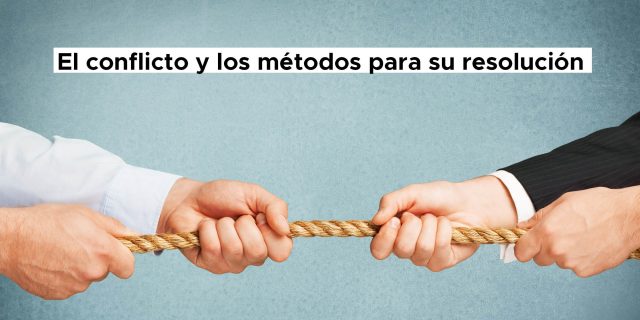 El conflicto y los métodos para su resolución.