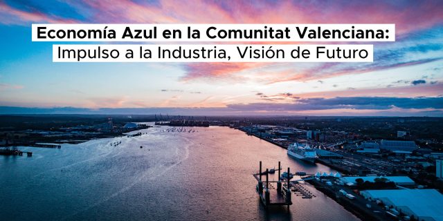 Economía Azul en la Comunitat Valenciana: Impulso a la Industria, Visión de Futuro