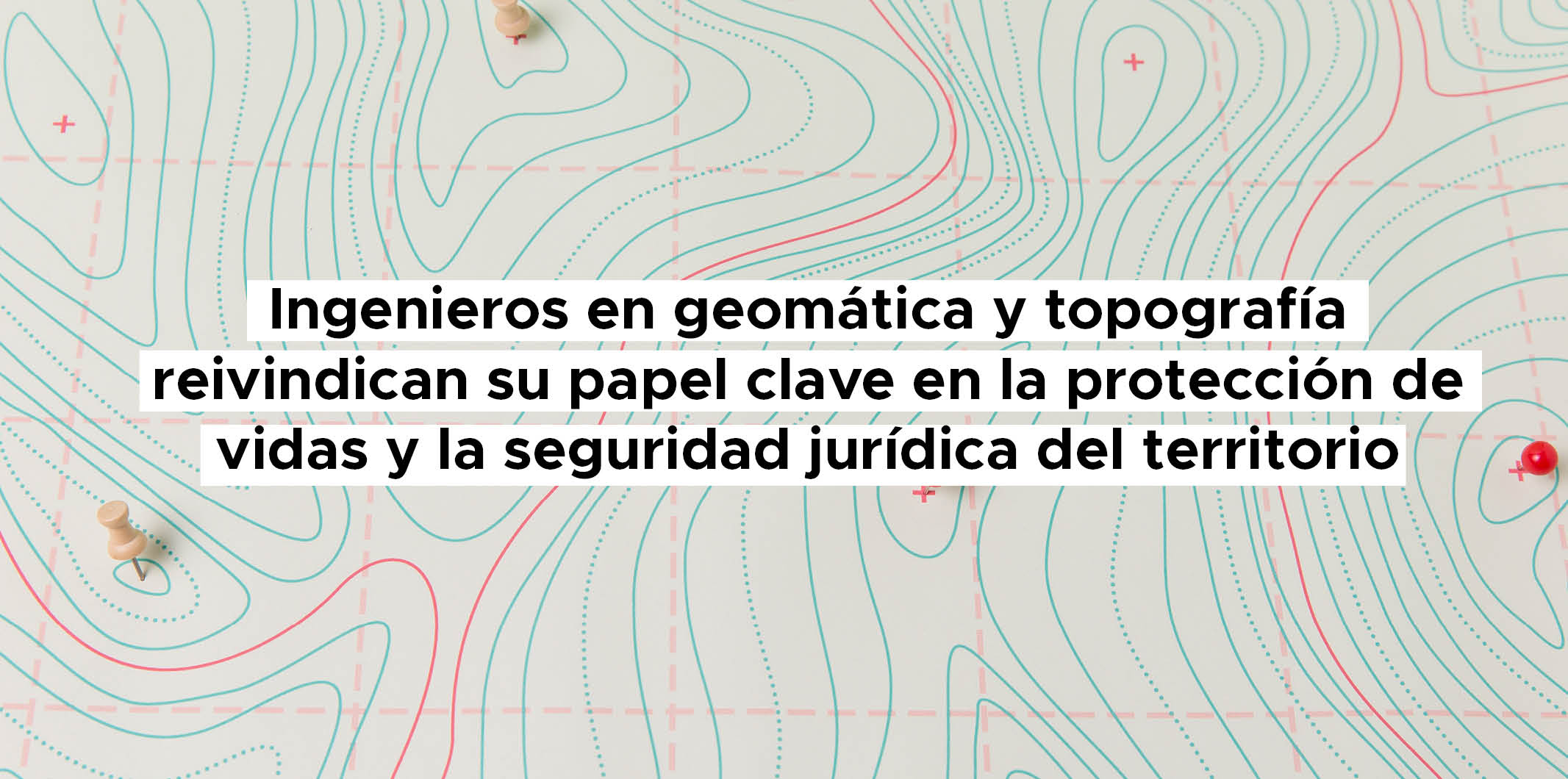 Ingenieros en geomática y topografía reivindican su papel clave en la protección de vidas y la seguridad jurídica del territorio