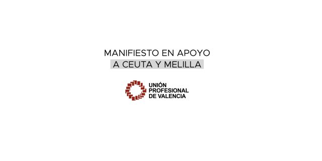 Unión Profesional de Valencia manifiesta su apoyo firme a Ceuta y Melilla